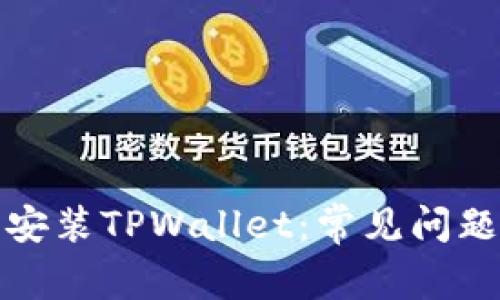 如何顺利下载并安装TPWallet：常见问题解答与解决方案